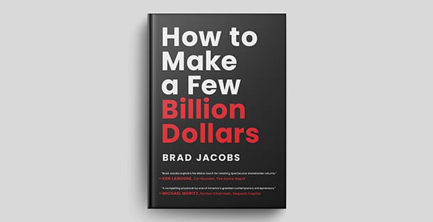 How to Make a Few Billion Dollars: The hard won lessons building 7 multi-billion dollar businesses by Brad Jacobs.